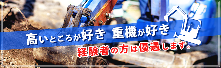 高いところが好き 重機が好き 経験者の方は優遇します。